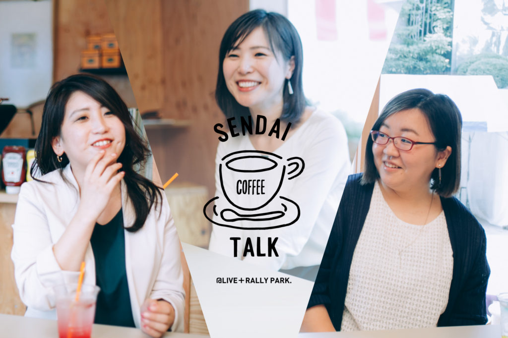 仙台のIT企業で働く女性におしゃれなカフェで本音を聞く企画「SENDAI-COFFEE TALK」の第２弾。今回のカフェは「LIVE＋RALLY PARK.（ライブラリーパーク）」。東北の異業種からIT企業へ転職し、同じ業界ながら別々の職種で働く女性たちにお話を伺いました。の画像